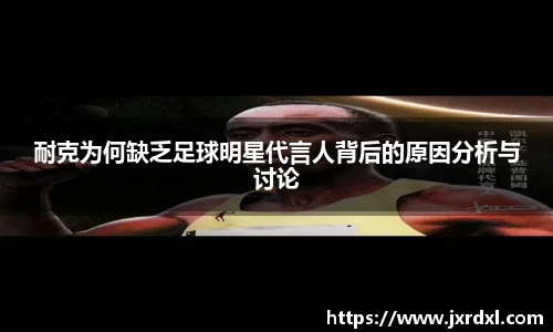 耐克为何缺乏足球明星代言人背后的原因分析与讨论