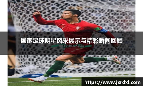 国家足球明星风采展示与精彩瞬间回顾